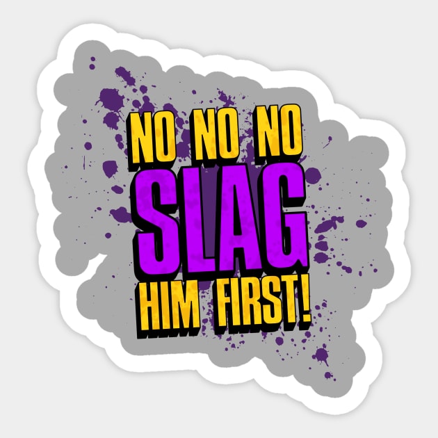 Slag him first! Sticker by Gurrnak